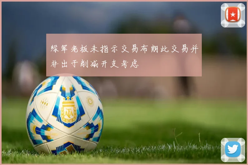 绿军老板未指示交易布朗此交易并非出于削减开支考虑