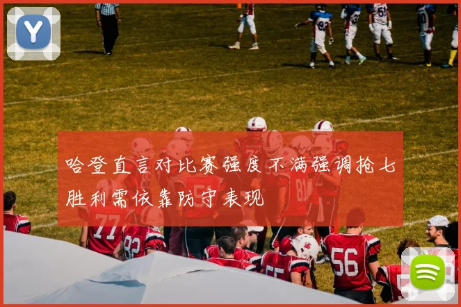 哈登直言对比赛强度不满强调抢七胜利需依靠防守表现